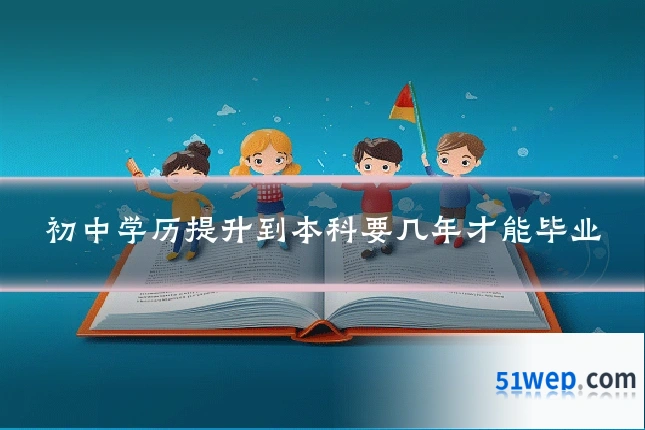 初中学历提升到本科要几年才能毕业