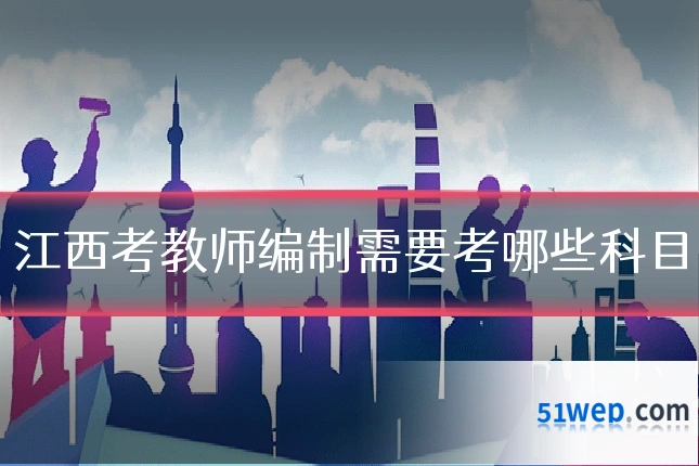 江西考教师编制需要考哪些科目