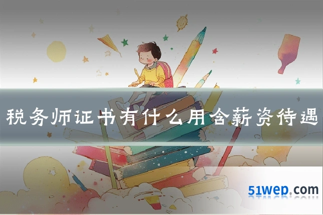 税务师证书有什么用含薪资待遇