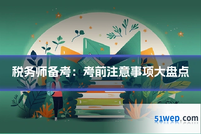 税务师备考:考前注意事项大盘点
