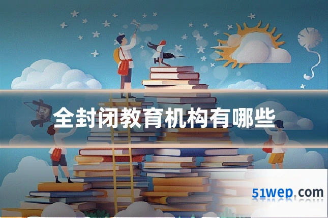 全封闭教育机构有哪些
