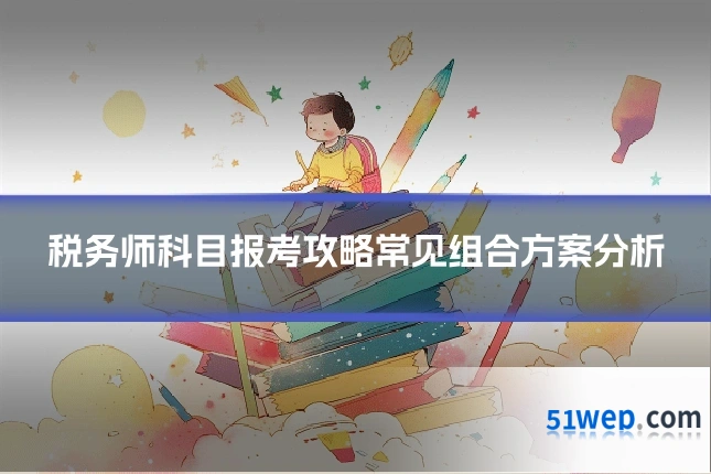 税务师科目报考攻略常见组合方案分析