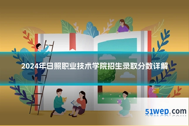 2024年日照职业技术学院招生录取分数详解