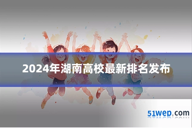 2024年湖南高校最新排名发布
