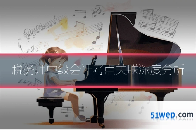 税务师中级会计考点关联深度分析
