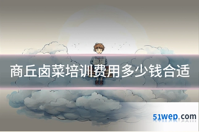 商丘卤菜培训费用多少钱合适