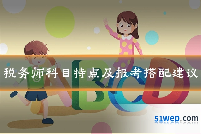 税务师科目特点及报考搭配建议