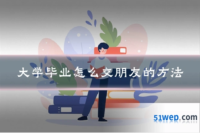 大学毕业怎么交朋友的方法