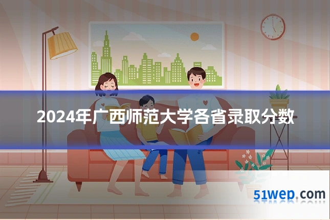 2024年广西师范大学各省录取分数