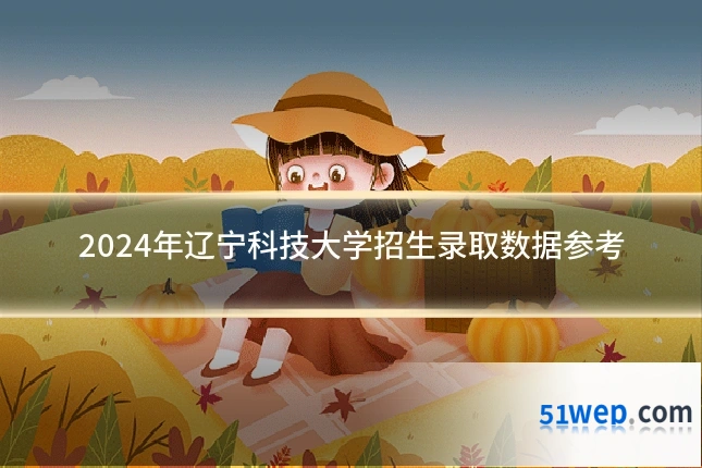 2024年辽宁科技大学招生录取数据参考