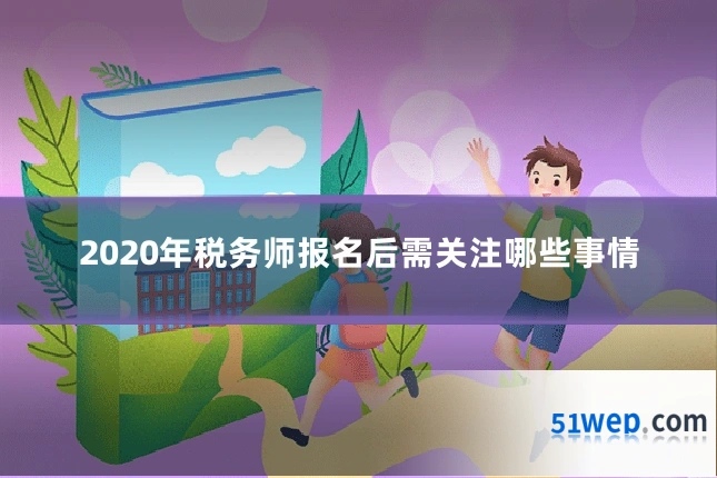 2020年税务师报名后需关注哪些事情