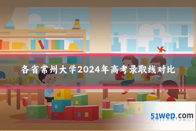 各省常州大学2024年高考录取线对比