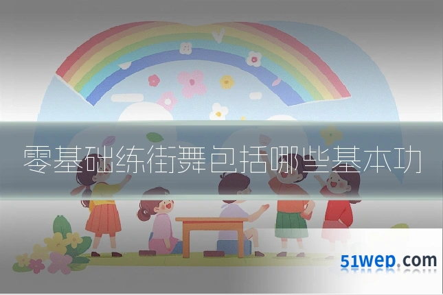 零基础练街舞包括哪些基本功