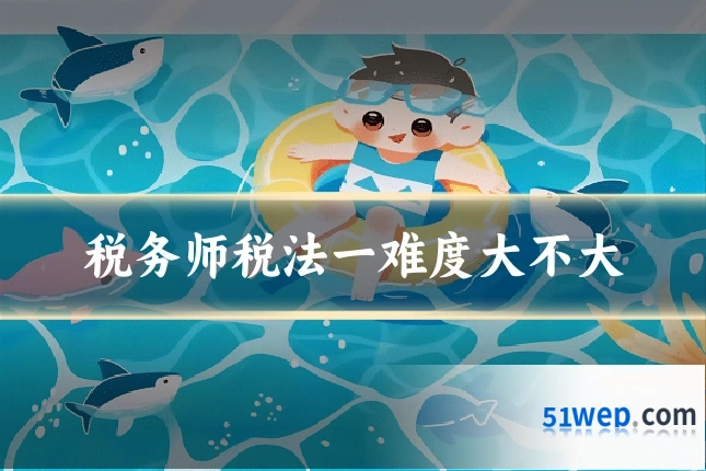 税务师税法一难度大不大