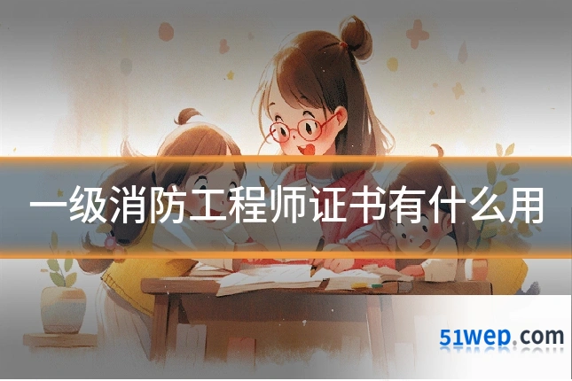 一级消防工程师证书有什么用