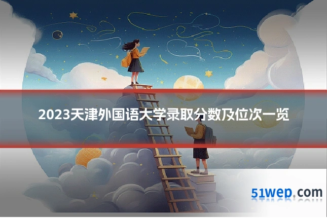 2023天津外国语大学录取分数及位次一览