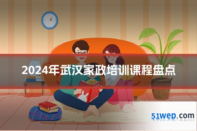 2024年武汉家政培训课程盘点