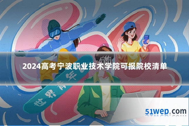 2024高考宁波职业技术学院可报院校清单