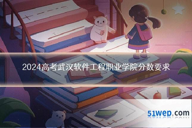 2024高考武汉软件工程职业学院分数要求