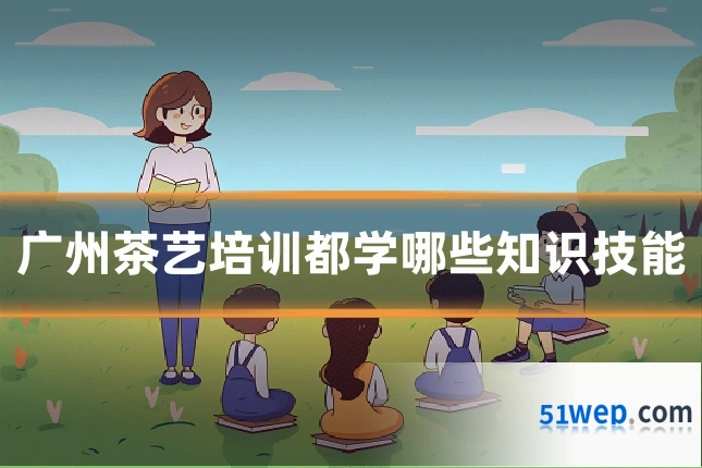 广州茶艺培训都学哪些知识技能