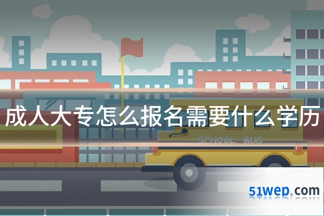 成人大专怎么报名需要什么学历