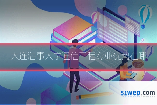 大连海事大学通信工程专业优势在哪