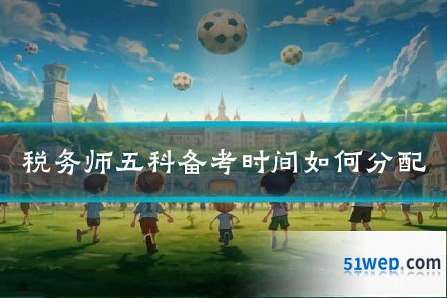 税务师五科备考时间如何分配