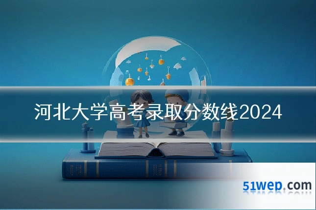 河北大学高考录取分数线2024