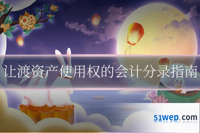 让渡资产使用权的会计分录指南