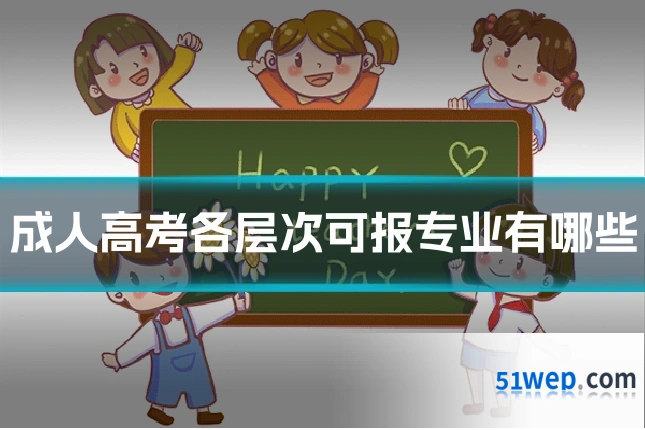 成人高考各层次可报专业有哪些