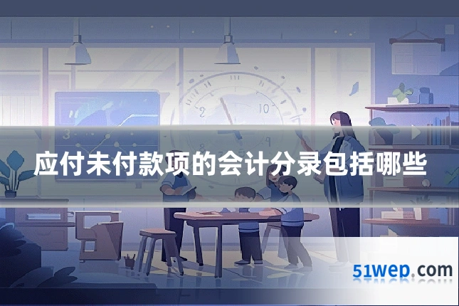 应付未付款项的会计分录包括哪些