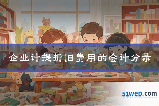 企业计提折旧费用的会计分录