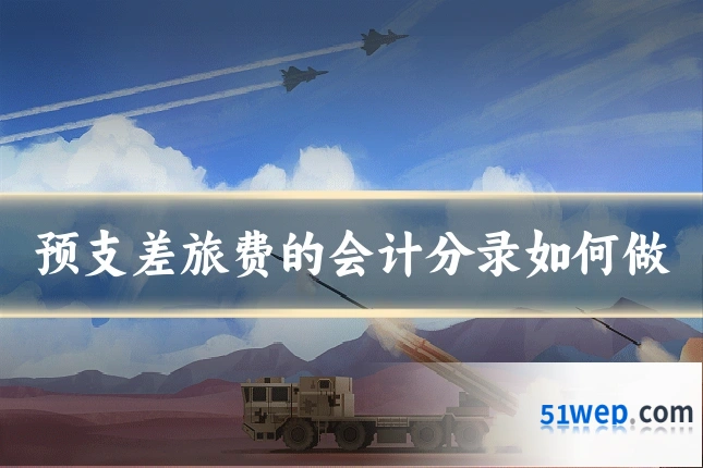 预支差旅费的会计分录如何做