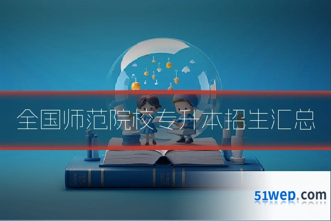 全国师范院校专升本招生汇总