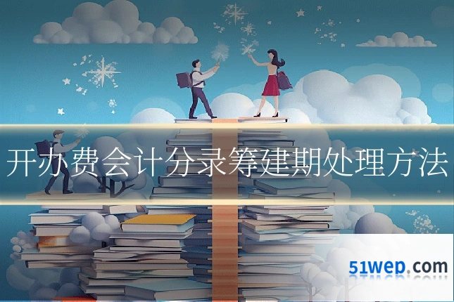 开办费会计分录筹建期处理方法
