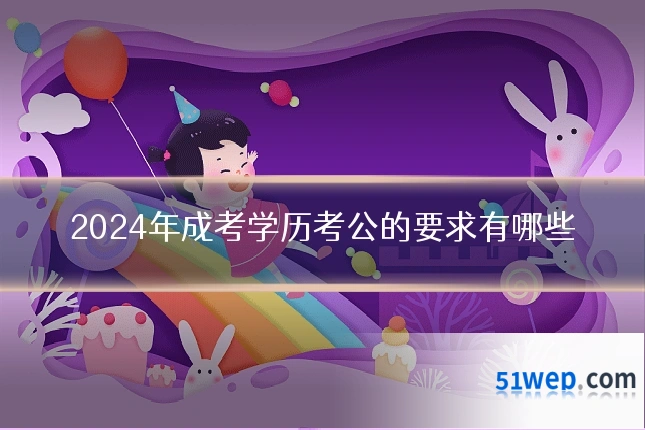 2024年成考学历考公的要求有哪些