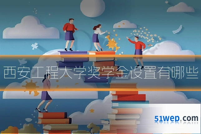 西安工程大学奖学金设置有哪些
