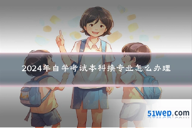 2024年自学考试本科换专业怎么办理