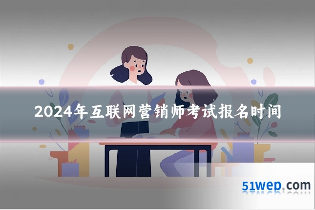 2024年互联网营销师考试报名时间