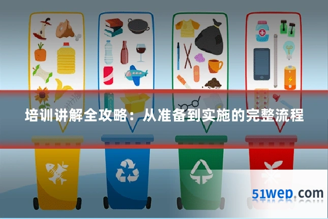 培训讲解全攻略：从准备到实施的完整流程