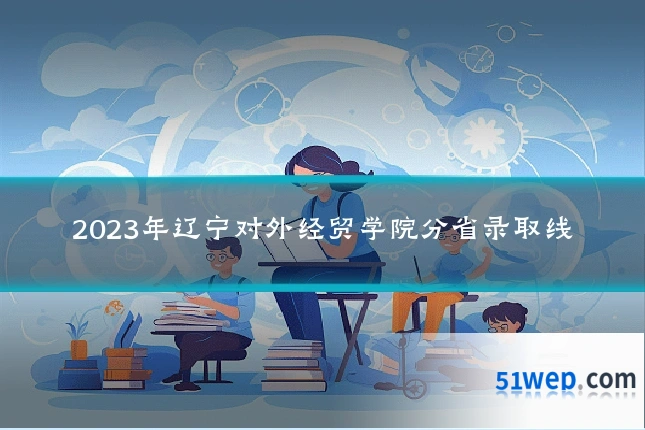 2023年辽宁对外经贸学院分省录取线