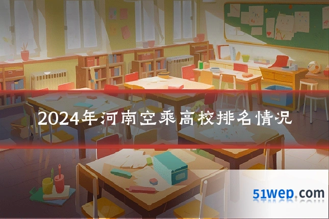 2024年河南空乘高校排名情况
