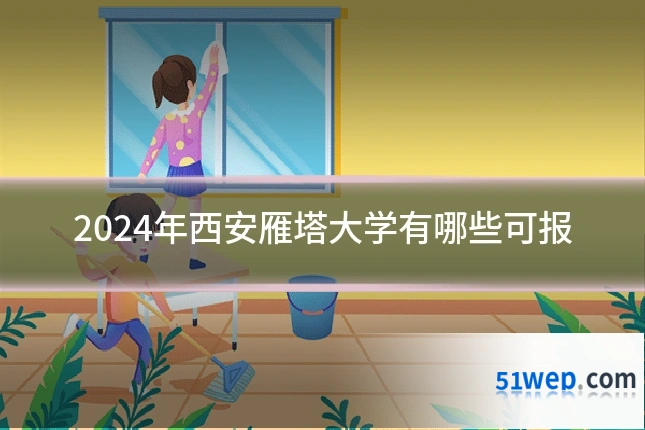 2024年西安雁塔大学有哪些可报