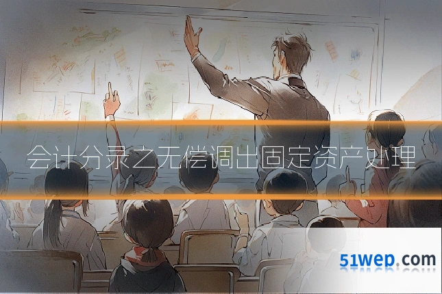 会计分录之无偿调出固定资产处理