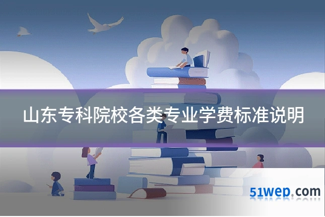 山东专科院校各类专业学费标准说明