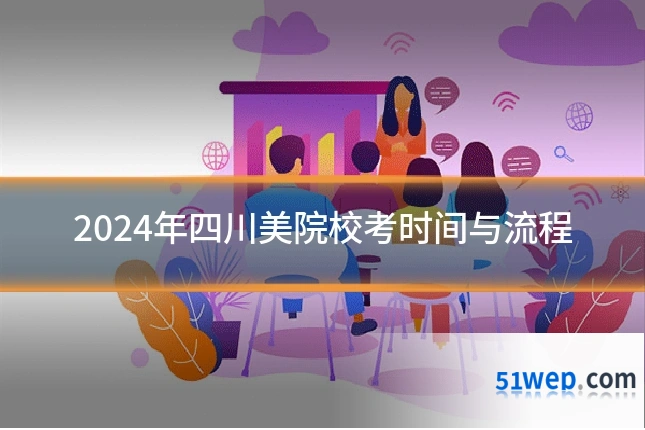 2024年四川美院校考时间与流程