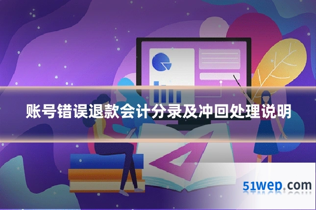 账号错误退款会计分录及冲回处理说明
