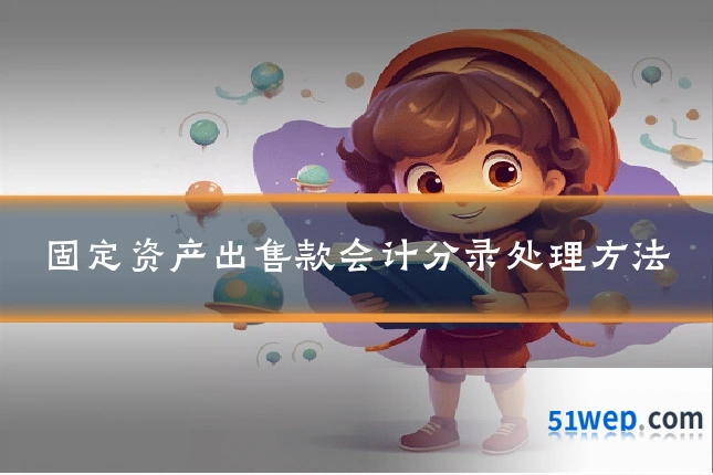 固定资产出售款会计分录处理方法