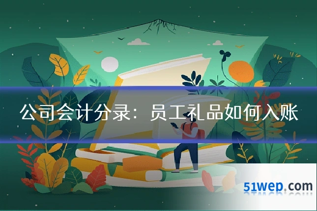 公司会计分录:员工礼品如何入账