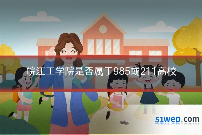 皖江工学院是否属于985或211高校